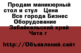 Продам маникюрный стол и стул › Цена ­ 11 000 - Все города Бизнес » Оборудование   . Забайкальский край,Чита г.